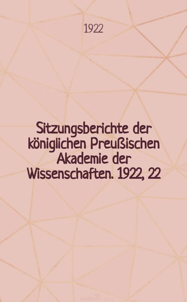 Sitzungsberichte der königlichen Preußischen Akademie der Wissenschaften. 1922, 22