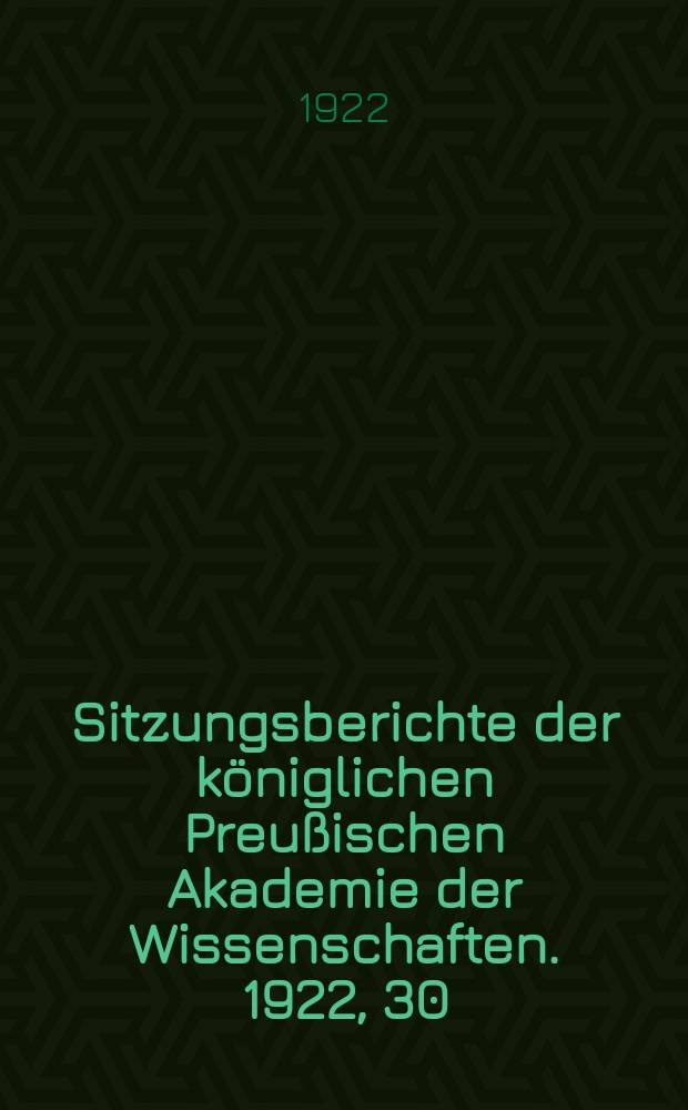 Sitzungsberichte der königlichen Preußischen Akademie der Wissenschaften. 1922, 30