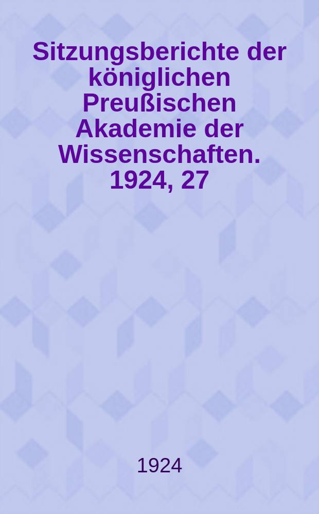 Sitzungsberichte der königlichen Preußischen Akademie der Wissenschaften. 1924, 27