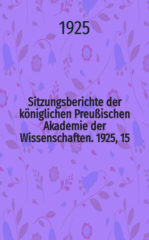 Sitzungsberichte der königlichen Preußischen Akademie der Wissenschaften. 1925, 15