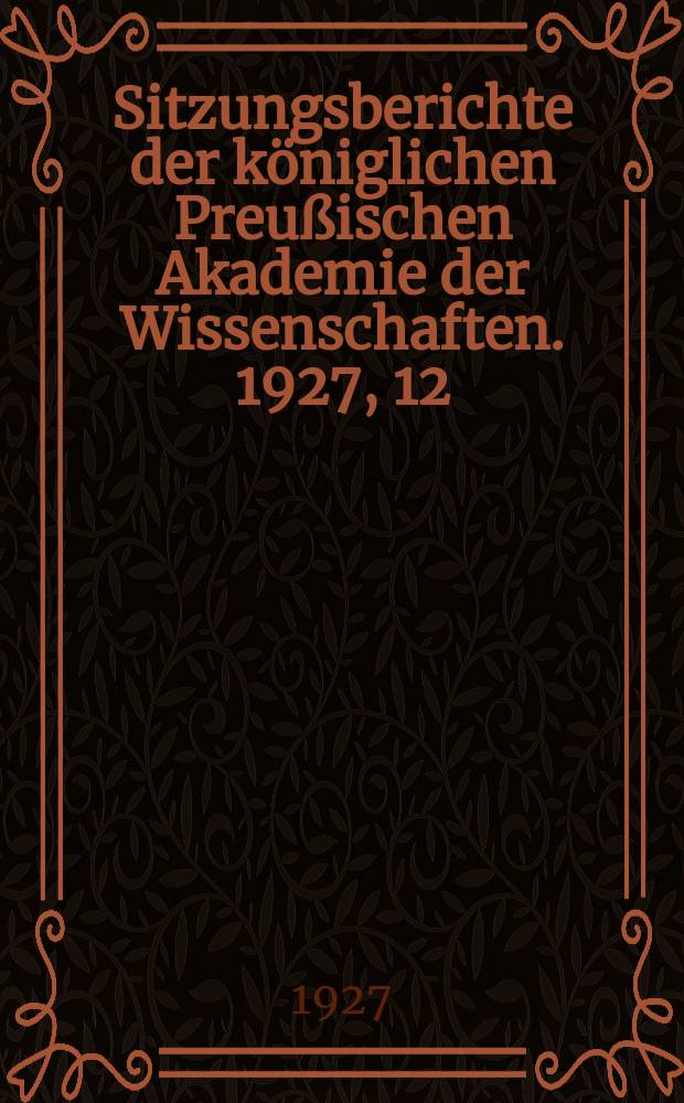 Sitzungsberichte der königlichen Preußischen Akademie der Wissenschaften. 1927, 12