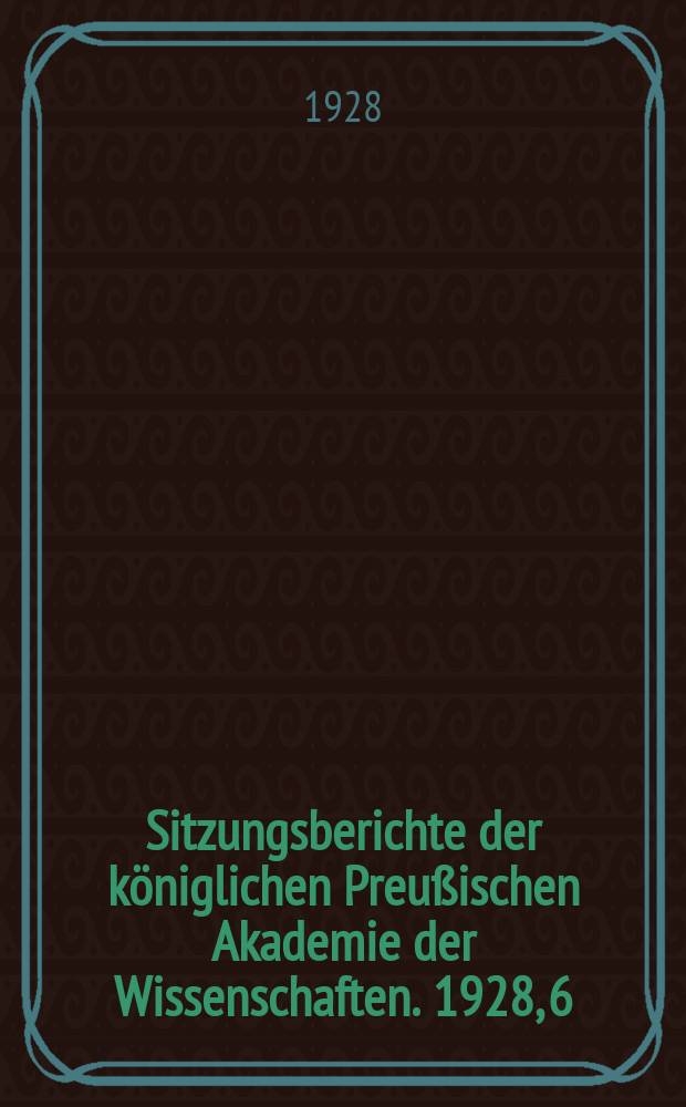 Sitzungsberichte der königlichen Preußischen Akademie der Wissenschaften. 1928, 6