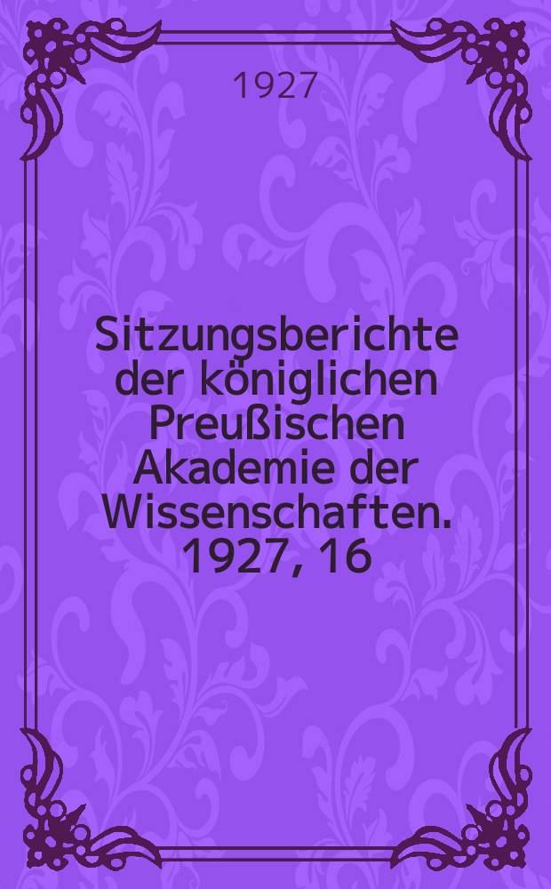 Sitzungsberichte der königlichen Preußischen Akademie der Wissenschaften. 1927, 16