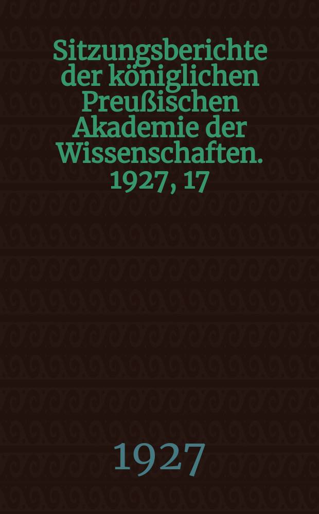Sitzungsberichte der königlichen Preußischen Akademie der Wissenschaften. 1927, 17