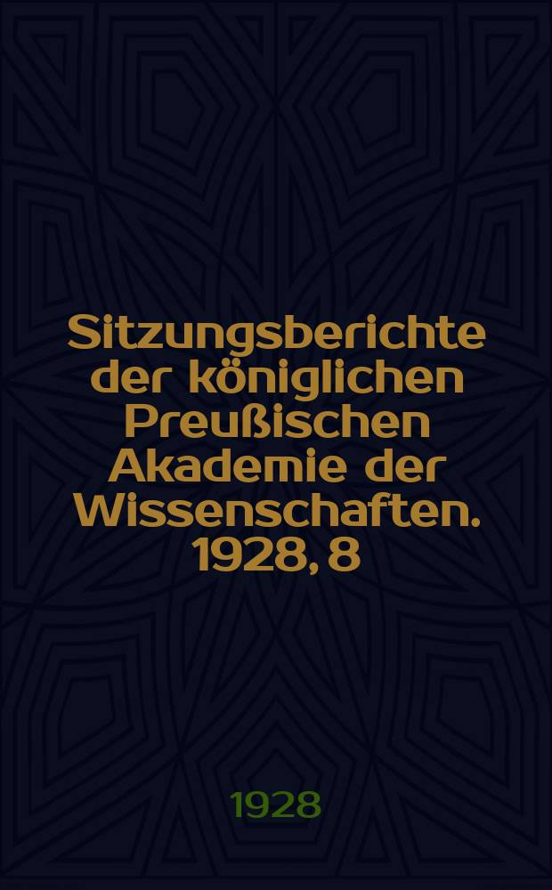 Sitzungsberichte der königlichen Preußischen Akademie der Wissenschaften. 1928, 8