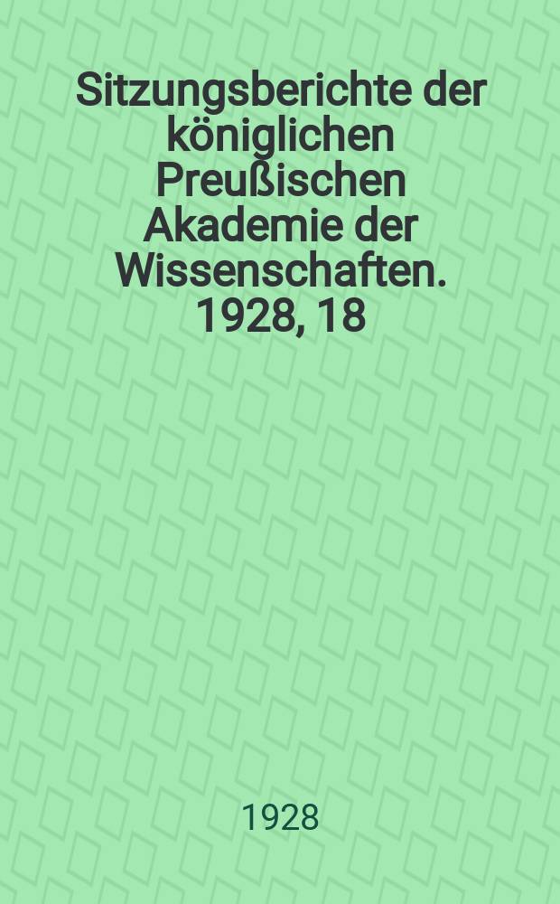 Sitzungsberichte der königlichen Preußischen Akademie der Wissenschaften. 1928, 18