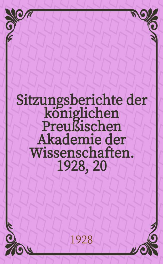 Sitzungsberichte der k&ouml;niglichen Preu&szlig;ischen Akademie der Wissenschaften. 1928, 20