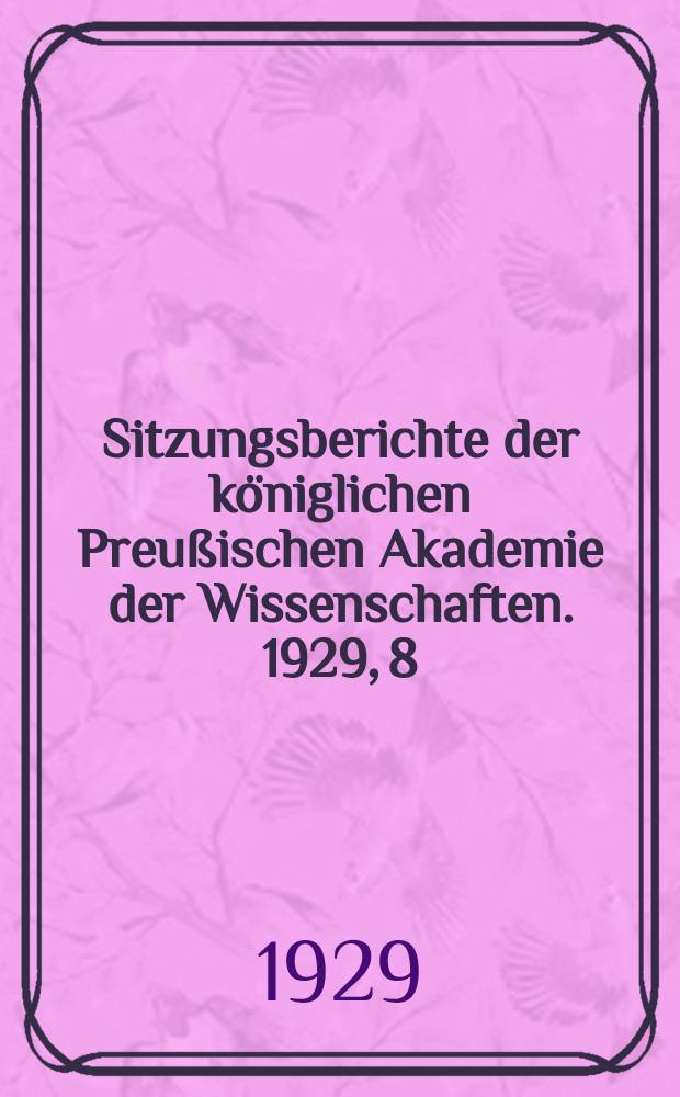 Sitzungsberichte der königlichen Preußischen Akademie der Wissenschaften. 1929, 8