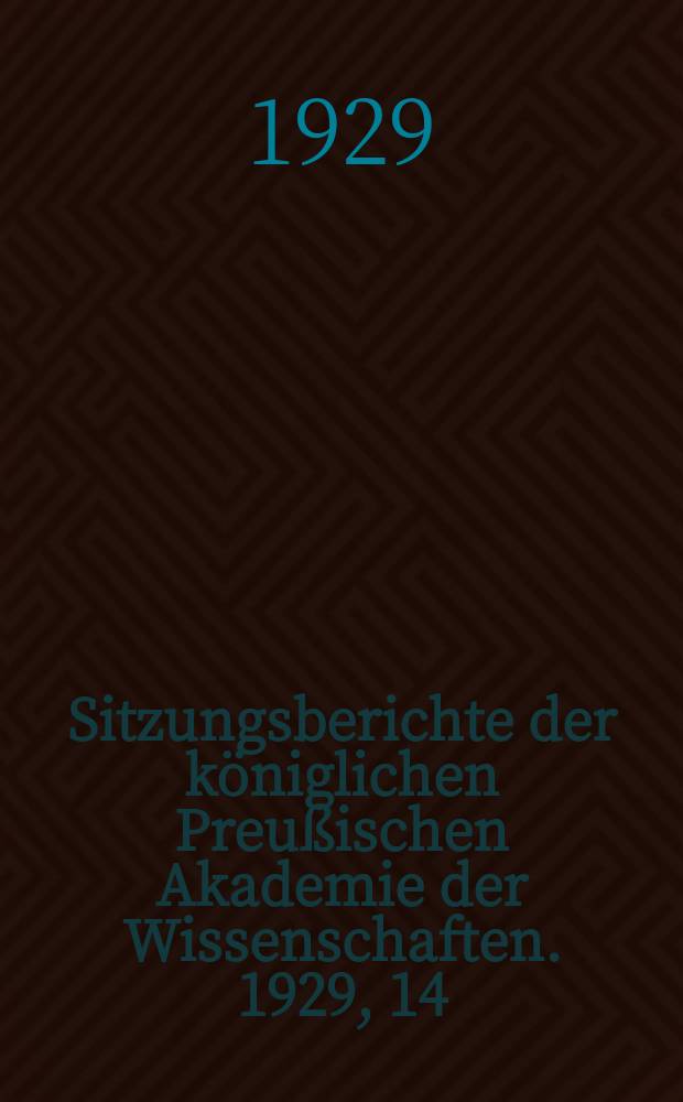 Sitzungsberichte der königlichen Preußischen Akademie der Wissenschaften. 1929, 14