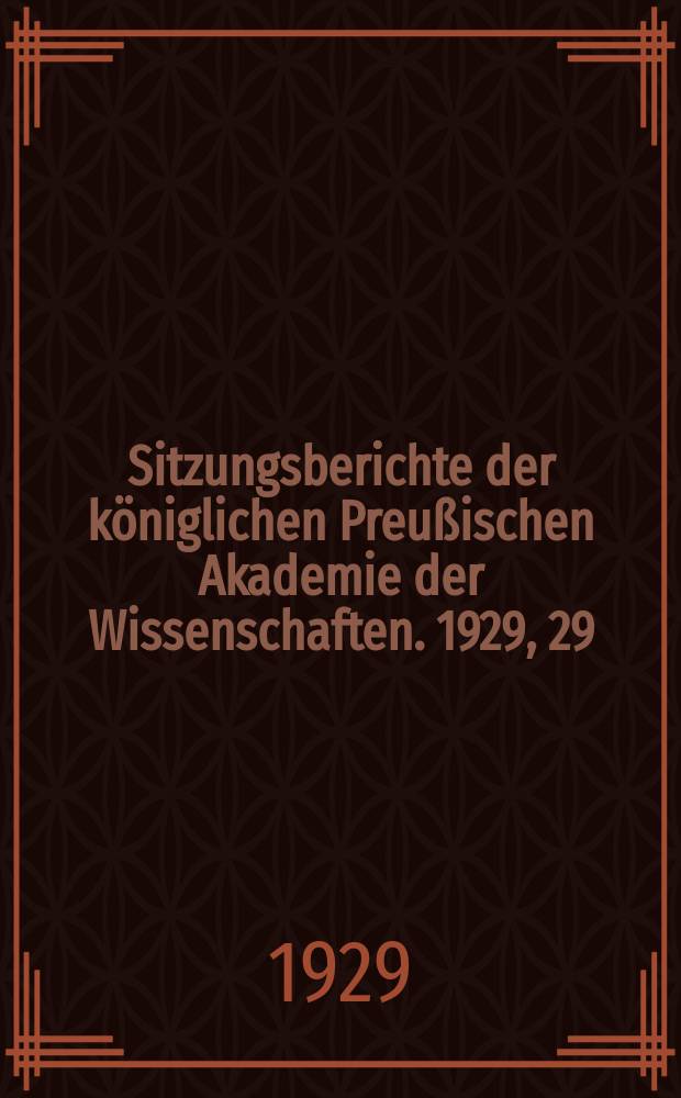 Sitzungsberichte der königlichen Preußischen Akademie der Wissenschaften. 1929, 29