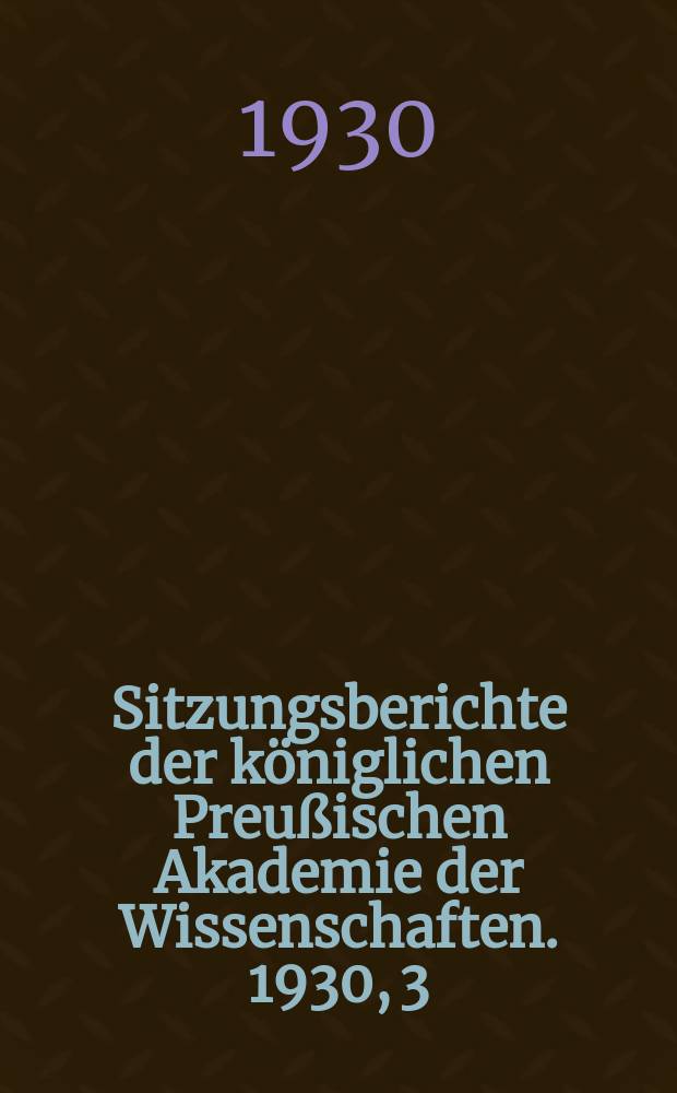 Sitzungsberichte der königlichen Preußischen Akademie der Wissenschaften. 1930, 3