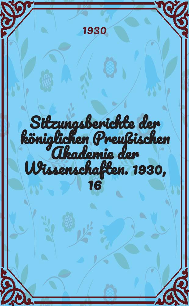 Sitzungsberichte der königlichen Preußischen Akademie der Wissenschaften. 1930, 16