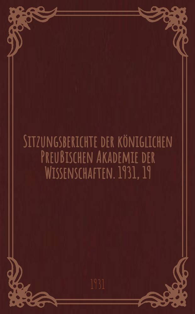 Sitzungsberichte der königlichen Preußischen Akademie der Wissenschaften. 1931, 19