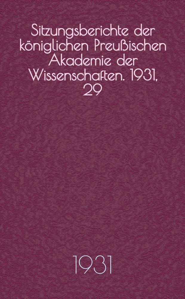 Sitzungsberichte der königlichen Preußischen Akademie der Wissenschaften. 1931, 29