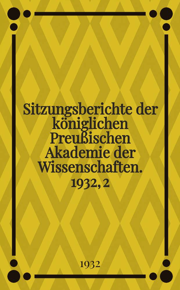 Sitzungsberichte der königlichen Preußischen Akademie der Wissenschaften. 1932, 2