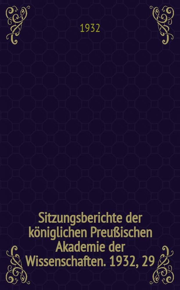 Sitzungsberichte der königlichen Preußischen Akademie der Wissenschaften. 1932, 29