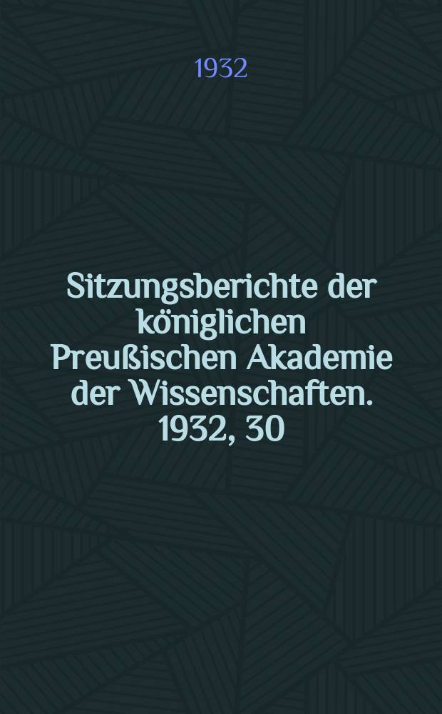 Sitzungsberichte der königlichen Preußischen Akademie der Wissenschaften. 1932, 30