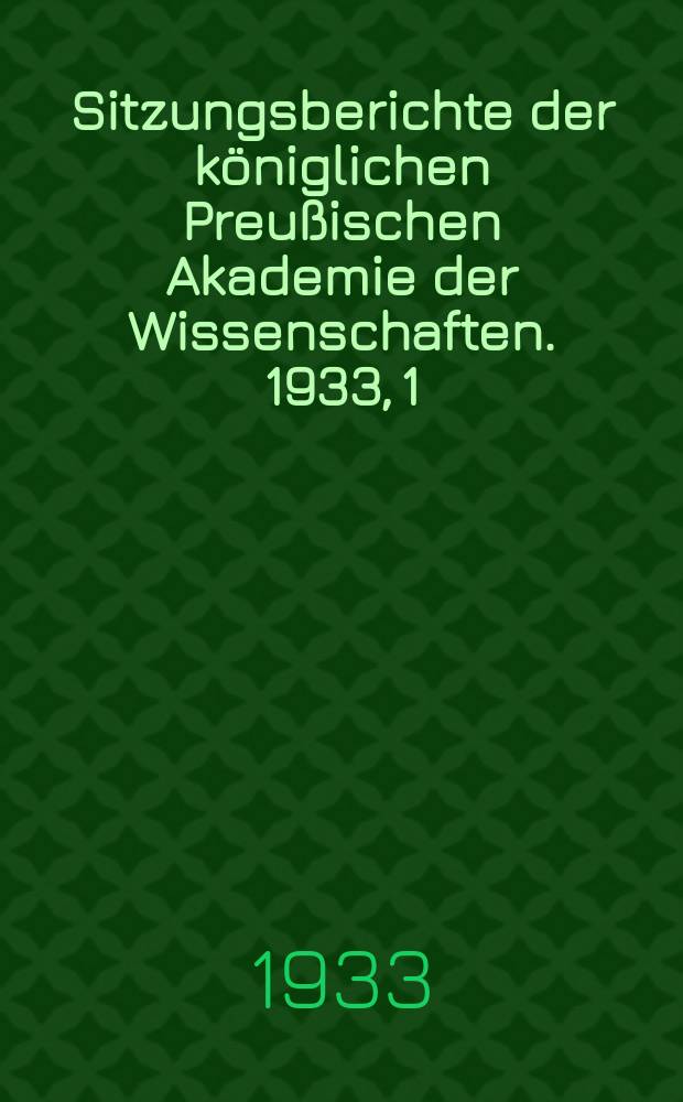 Sitzungsberichte der königlichen Preußischen Akademie der Wissenschaften. 1933, 1