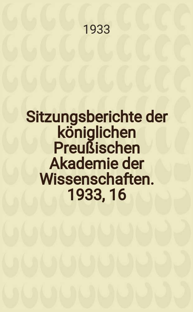 Sitzungsberichte der königlichen Preußischen Akademie der Wissenschaften. 1933, 16