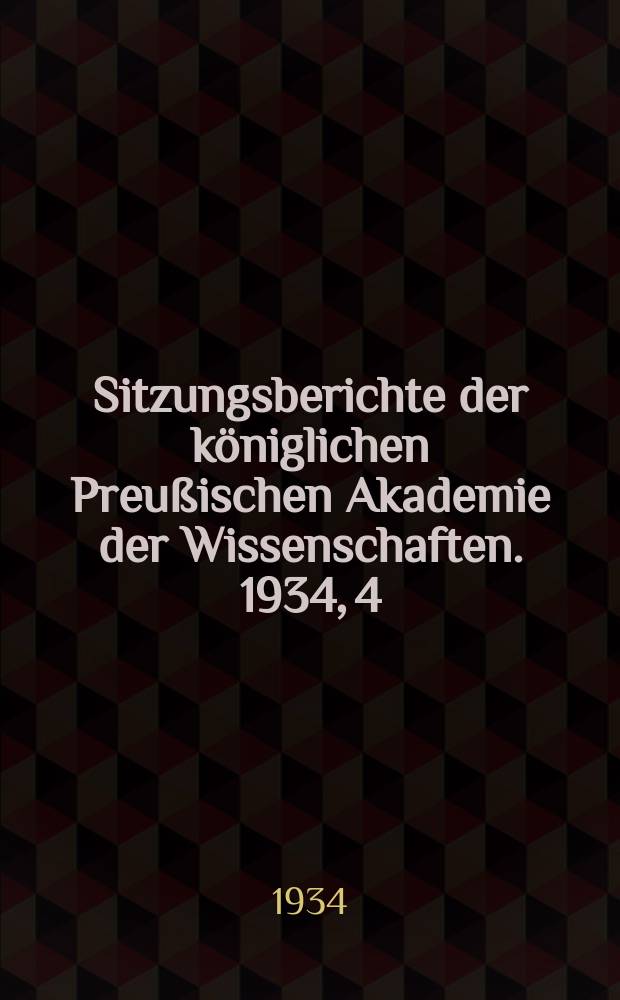 Sitzungsberichte der königlichen Preußischen Akademie der Wissenschaften. 1934, 4/5