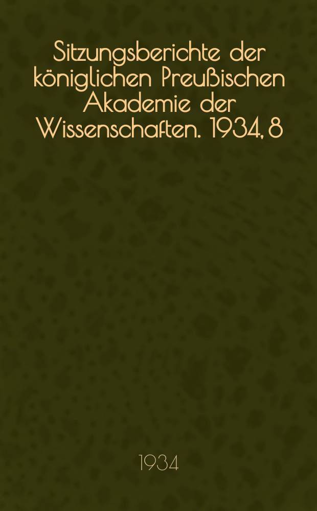 Sitzungsberichte der königlichen Preußischen Akademie der Wissenschaften. 1934, 8