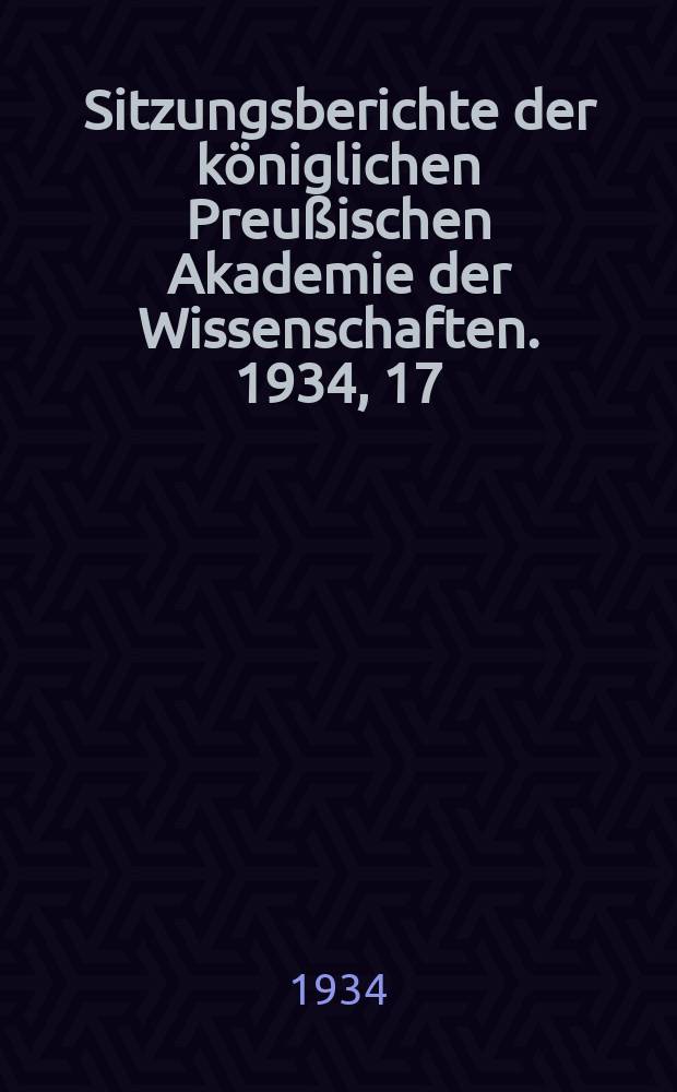 Sitzungsberichte der königlichen Preußischen Akademie der Wissenschaften. 1934, 17