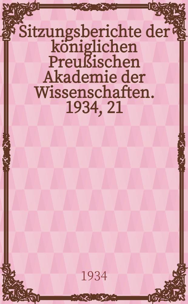 Sitzungsberichte der königlichen Preußischen Akademie der Wissenschaften. 1934, 21