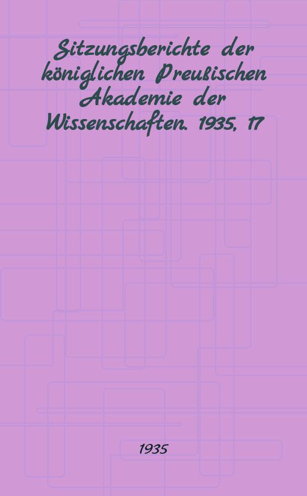 Sitzungsberichte der königlichen Preußischen Akademie der Wissenschaften. 1935, 17