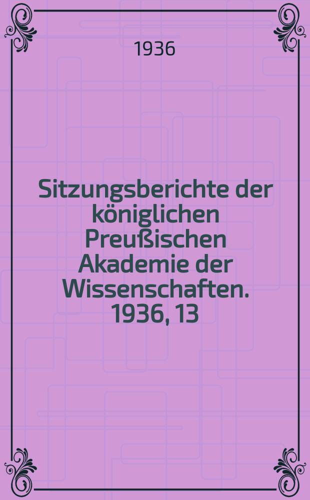 Sitzungsberichte der königlichen Preußischen Akademie der Wissenschaften. 1936, 13/14