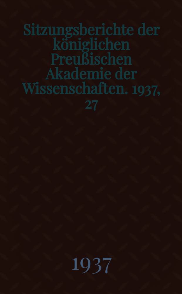 Sitzungsberichte der königlichen Preußischen Akademie der Wissenschaften. 1937, 27/28