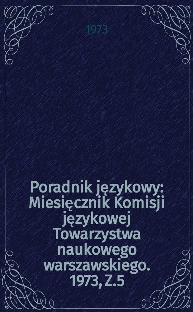 Poradnik językowy : Miesięcznik Komisji językowej Towarzystwa naukowego warszawskiego. 1973, Z.5/6 : Numer poświęcony VII Międzynarodowemu kongresowi slawist&oacute;w