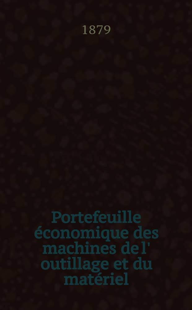Portefeuille économique des machines de l' outillage et du matériel : relatifs a la construction aux chemins de fer aux routes a l' agriculture, aux mines, a la navigation, a la télégraphie etc. Contenant un choix des objets les plus intéressants des expositions industrielles et agricoles Destine aux ingénieurs mécaniciens conducteurs constructeurs de atelier élèves des écoles entrepreneurs ouvriers. Année24 1879, T.4, №278