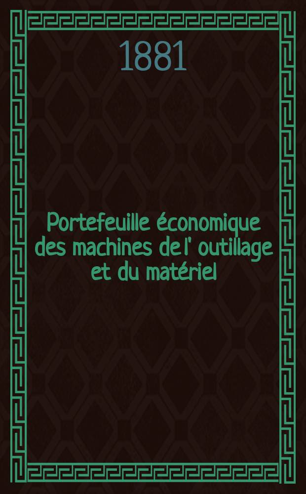Portefeuille économique des machines de l' outillage et du matériel : relatifs a la construction aux chemins de fer aux routes a l' agriculture, aux mines, a la navigation, a la télégraphie etc. Contenant un choix des objets les plus intéressants des expositions industrielles et agricoles Destine aux ingénieurs mécaniciens conducteurs constructeurs de atelier élèves des écoles entrepreneurs ouvriers. Année26 1881, T.6, №302