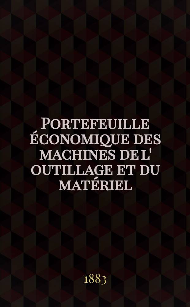 Portefeuille économique des machines de l' outillage et du matériel : relatifs a la construction aux chemins de fer aux routes a l' agriculture, aux mines, a la navigation, a la télégraphie etc. Contenant un choix des objets les plus intéressants des expositions industrielles et agricoles Destine aux ingénieurs mécaniciens conducteurs constructeurs de atelier élèves des écoles entrepreneurs ouvriers. Année28 1883, T.8, №326