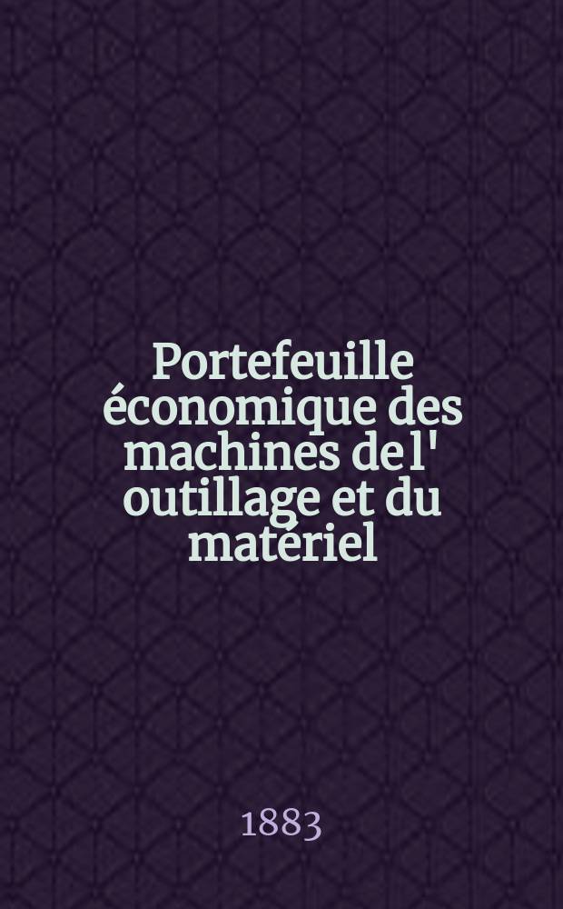 Portefeuille économique des machines de l' outillage et du matériel : relatifs a la construction aux chemins de fer aux routes a l' agriculture, aux mines, a la navigation, a la télégraphie etc. Contenant un choix des objets les plus intéressants des expositions industrielles et agricoles Destine aux ingénieurs mécaniciens conducteurs constructeurs de atelier élèves des écoles entrepreneurs ouvriers. Année28 1883, T.8, №329