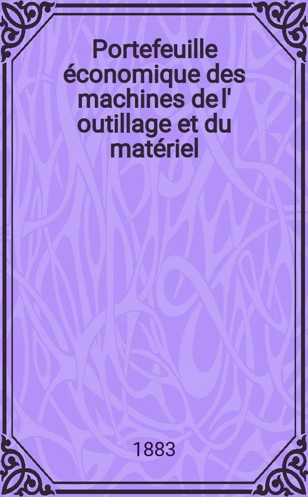 Portefeuille économique des machines de l' outillage et du matériel : relatifs a la construction aux chemins de fer aux routes a l' agriculture, aux mines, a la navigation, a la télégraphie etc. Contenant un choix des objets les plus intéressants des expositions industrielles et agricoles Destine aux ingénieurs mécaniciens conducteurs constructeurs de atelier élèves des écoles entrepreneurs ouvriers. Année28 1883, T.8, №333