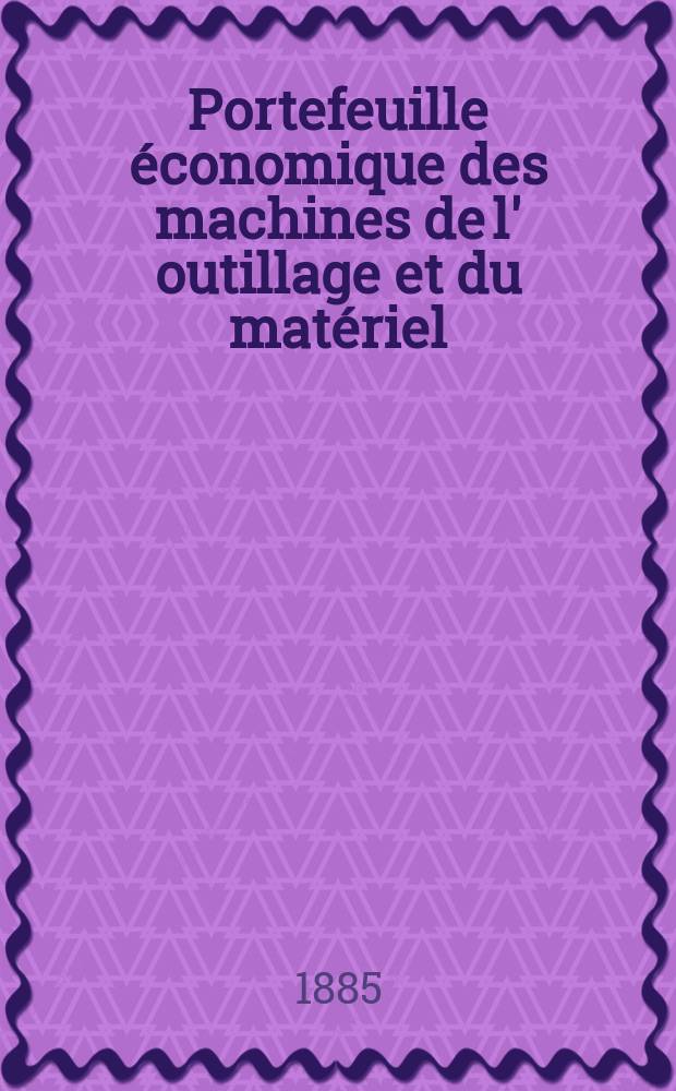 Portefeuille économique des machines de l' outillage et du matériel : relatifs a la construction aux chemins de fer aux routes a l' agriculture, aux mines, a la navigation, a la télégraphie etc. Contenant un choix des objets les plus intéressants des expositions industrielles et agricoles Destine aux ingénieurs mécaniciens conducteurs constructeurs de atelier élèves des écoles entrepreneurs ouvriers. Année30 1885, T.10, №352