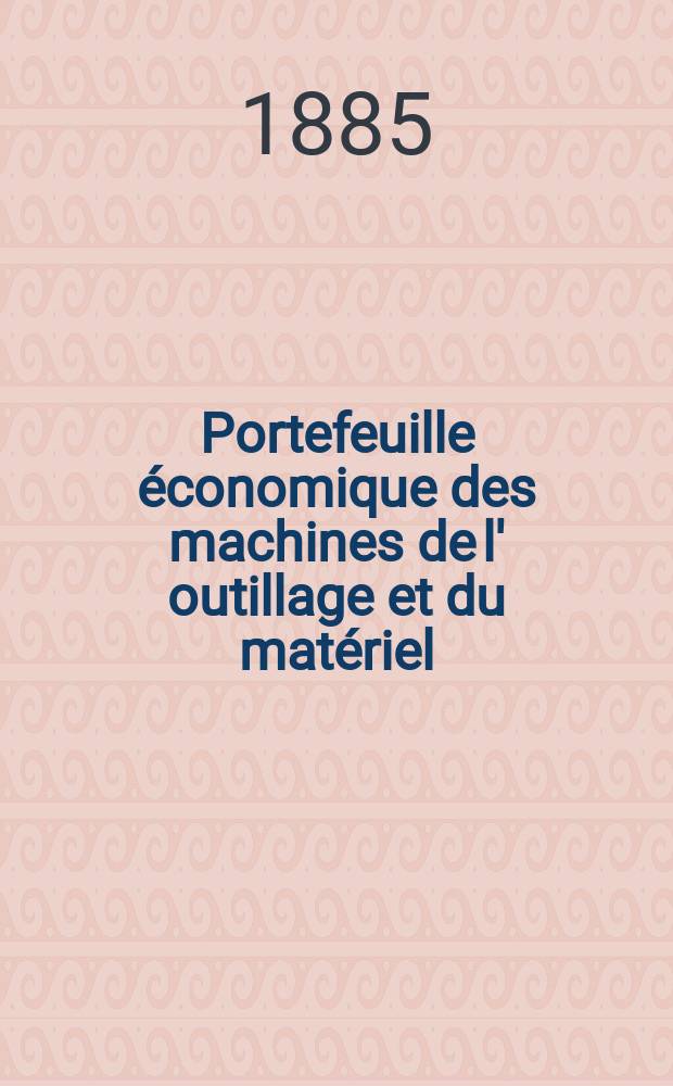 Portefeuille économique des machines de l' outillage et du matériel : relatifs a la construction aux chemins de fer aux routes a l' agriculture, aux mines, a la navigation, a la télégraphie etc. Contenant un choix des objets les plus intéressants des expositions industrielles et agricoles Destine aux ingénieurs mécaniciens conducteurs constructeurs de atelier élèves des écoles entrepreneurs ouvriers. Année30 1885, T.10, №356