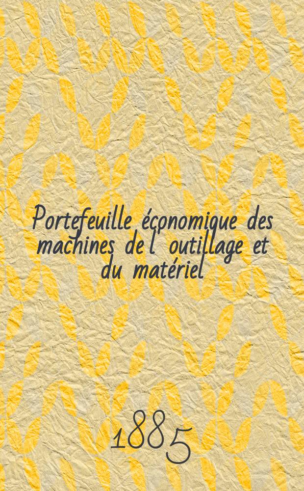 Portefeuille économique des machines de l' outillage et du matériel : relatifs a la construction aux chemins de fer aux routes a l' agriculture, aux mines, a la navigation, a la télégraphie etc. Contenant un choix des objets les plus intéressants des expositions industrielles et agricoles Destine aux ingénieurs mécaniciens conducteurs constructeurs de atelier élèves des écoles entrepreneurs ouvriers. Année30 1885, T.10, №357