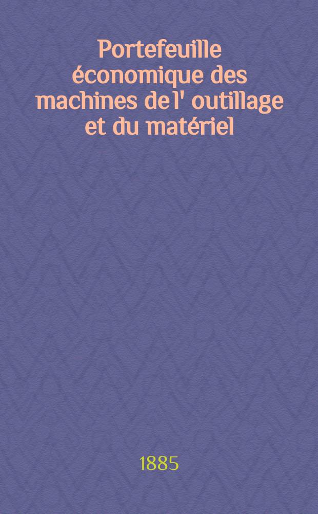Portefeuille économique des machines de l' outillage et du matériel : relatifs a la construction aux chemins de fer aux routes a l' agriculture, aux mines, a la navigation, a la télégraphie etc. Contenant un choix des objets les plus intéressants des expositions industrielles et agricoles Destine aux ingénieurs mécaniciens conducteurs constructeurs de atelier élèves des écoles entrepreneurs ouvriers. Année30 1885, T.10, №358