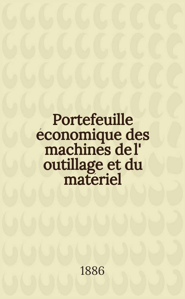 Portefeuille économique des machines de l' outillage et du matériel : relatifs a la construction aux chemins de fer aux routes a l' agriculture, aux mines, a la navigation, a la télégraphie etc. Contenant un choix des objets les plus intéressants des expositions industrielles et agricoles Destine aux ingénieurs mécaniciens conducteurs constructeurs de atelier élèves des écoles entrepreneurs ouvriers. Année31 1886, T.11, №363