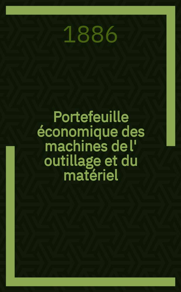 Portefeuille économique des machines de l' outillage et du matériel : relatifs a la construction aux chemins de fer aux routes a l' agriculture, aux mines, a la navigation, a la télégraphie etc. Contenant un choix des objets les plus intéressants des expositions industrielles et agricoles Destine aux ingénieurs mécaniciens conducteurs constructeurs de atelier élèves des écoles entrepreneurs ouvriers. Année31 1886, T.11, №368