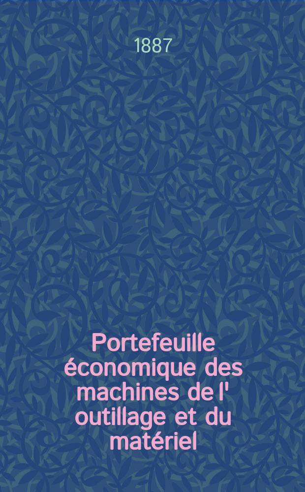 Portefeuille économique des machines de l' outillage et du matériel : relatifs a la construction aux chemins de fer aux routes a l' agriculture, aux mines, a la navigation, a la télégraphie etc. Contenant un choix des objets les plus intéressants des expositions industrielles et agricoles Destine aux ingénieurs mécaniciens conducteurs constructeurs de atelier élèves des écoles entrepreneurs ouvriers. Année32 1887, T.12, №373