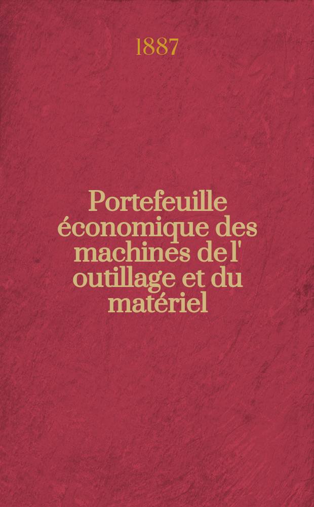 Portefeuille économique des machines de l' outillage et du matériel : relatifs a la construction aux chemins de fer aux routes a l' agriculture, aux mines, a la navigation, a la télégraphie etc. Contenant un choix des objets les plus intéressants des expositions industrielles et agricoles Destine aux ingénieurs mécaniciens conducteurs constructeurs de atelier élèves des écoles entrepreneurs ouvriers. Année32 1887, T.12, №376