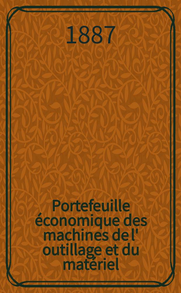 Portefeuille &eacute;conomique des machines de l' outillage et du mat&eacute;riel : relatifs a la construction aux chemins de fer aux routes a l' agriculture, aux mines, a la navigation, a la t&eacute;l&eacute;graphie etc. Contenant un choix des objets les plus int&eacute;ressants des expositions industrielles et agricoles Destine aux ing&eacute;nieurs m&eacute;caniciens conducteurs constructeurs de atelier &eacute;l&egrave;ves des &eacute;coles entrepreneurs ouvriers. Ann&eacute;e32 1887, T.12, №377