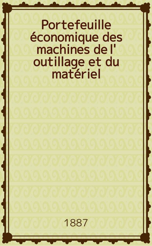 Portefeuille économique des machines de l' outillage et du matériel : relatifs a la construction aux chemins de fer aux routes a l' agriculture, aux mines, a la navigation, a la télégraphie etc. Contenant un choix des objets les plus intéressants des expositions industrielles et agricoles Destine aux ingénieurs mécaniciens conducteurs constructeurs de atelier élèves des écoles entrepreneurs ouvriers. Année32 1887, T.12, №378
