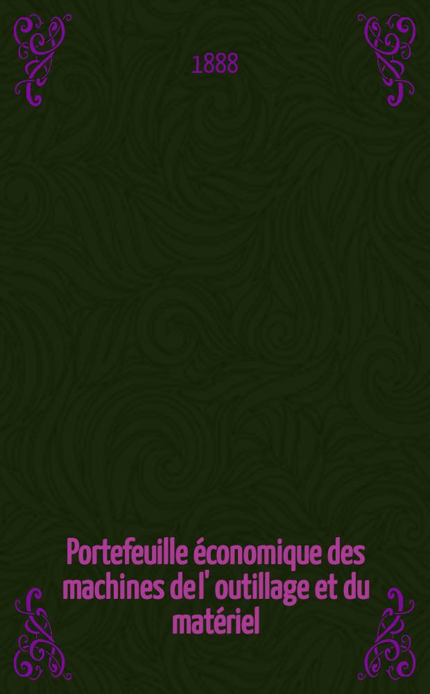 Portefeuille économique des machines de l' outillage et du matériel : relatifs a la construction aux chemins de fer aux routes a l' agriculture, aux mines, a la navigation, a la télégraphie etc. Contenant un choix des objets les plus intéressants des expositions industrielles et agricoles Destine aux ingénieurs mécaniciens conducteurs constructeurs de atelier élèves des écoles entrepreneurs ouvriers. Année33 1888, T.13, №396