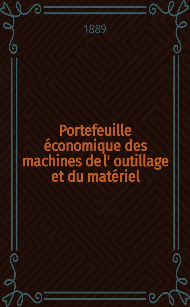 Portefeuille économique des machines de l' outillage et du matériel : relatifs a la construction aux chemins de fer aux routes a l' agriculture, aux mines, a la navigation, a la télégraphie etc. Contenant un choix des objets les plus intéressants des expositions industrielles et agricoles Destine aux ingénieurs mécaniciens conducteurs constructeurs de atelier élèves des écoles entrepreneurs ouvriers. Année34 1889, T.14, №397