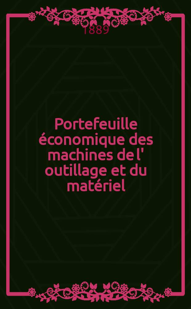 Portefeuille économique des machines de l' outillage et du matériel : relatifs a la construction aux chemins de fer aux routes a l' agriculture, aux mines, a la navigation, a la télégraphie etc. Contenant un choix des objets les plus intéressants des expositions industrielles et agricoles Destine aux ingénieurs mécaniciens conducteurs constructeurs de atelier élèves des écoles entrepreneurs ouvriers. Année34 1889, T.14, №400