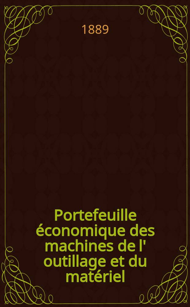 Portefeuille économique des machines de l' outillage et du matériel : relatifs a la construction aux chemins de fer aux routes a l' agriculture, aux mines, a la navigation, a la télégraphie etc. Contenant un choix des objets les plus intéressants des expositions industrielles et agricoles Destine aux ingénieurs mécaniciens conducteurs constructeurs de atelier élèves des écoles entrepreneurs ouvriers. Année34 1889, T.14, №403